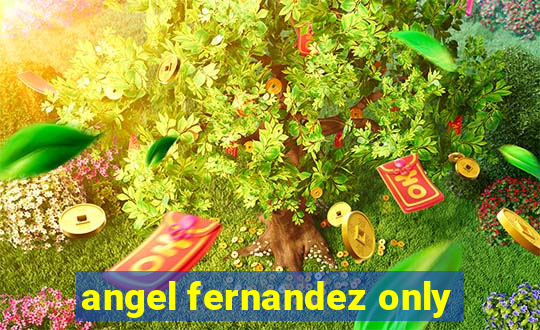 angel fernandez only